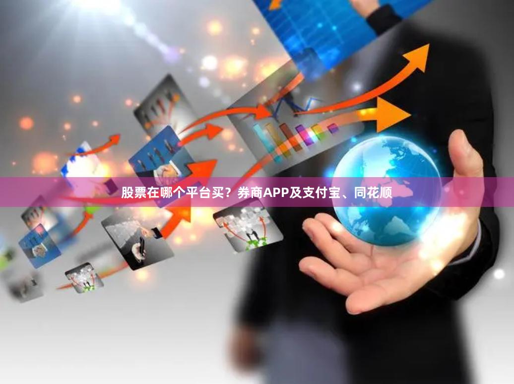 股票在哪个平台买？券商APP及支付宝、同花顺