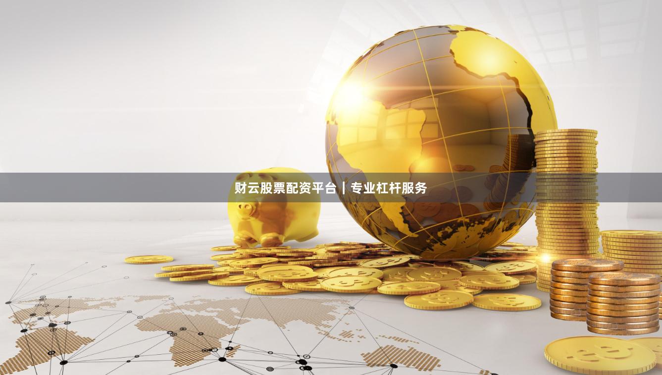 财云股票配资平台｜专业杠杆服务